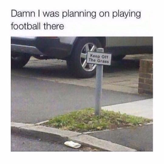 keep off the grass meme - Damn I was planning on playing football there Keep ott The Grass