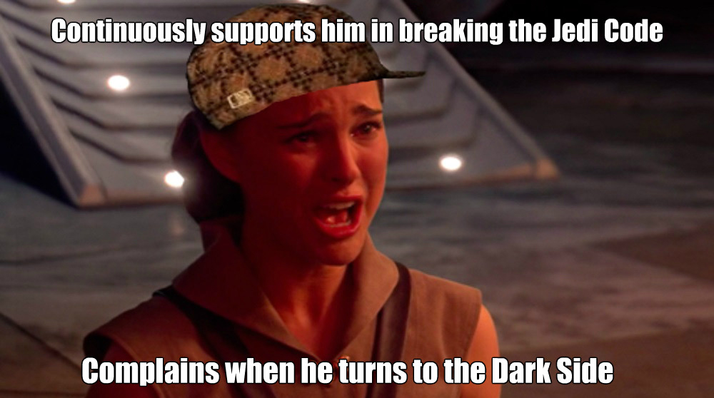star wars meme finals - Continuously supports him in breaking the Jedi Code Complains when he turns to the Dark Side