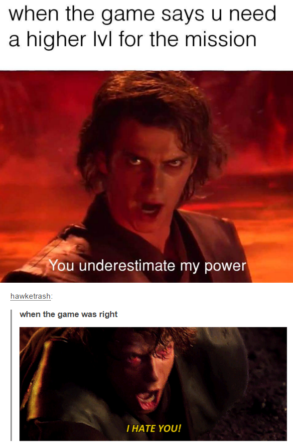 video game meme - when the game says u need a higher lvl for the mission You underestimate my power hawcetrash when the game was right I Hate You!