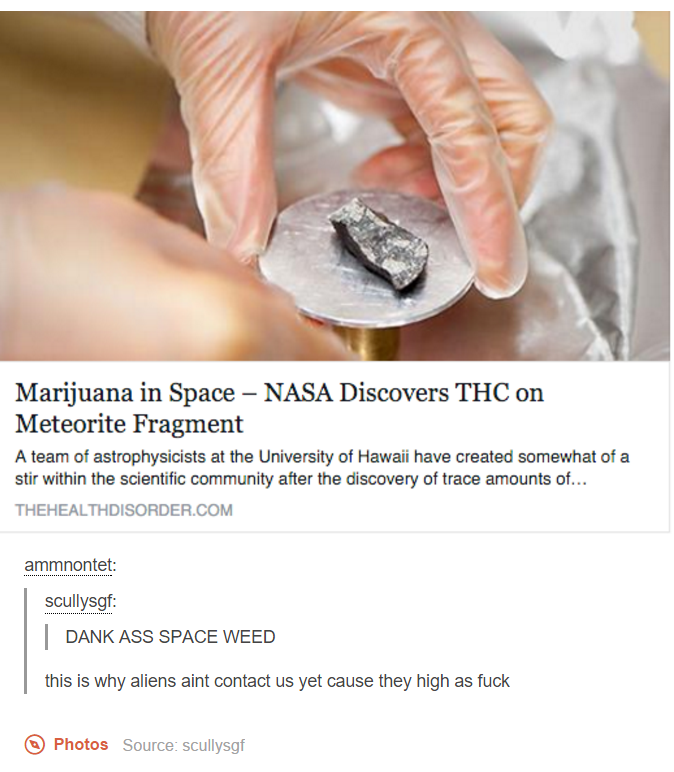 thc on meteorite - Marijuana in Space Nasa Discovers Thc on Meteorite Fragment A team of astrophysicists at the University of Hawaii have created somewhat of a stir within the scientific community after the discovery of trace amounts of... Thehealthdisord