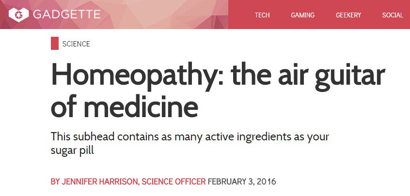 website - Gadgette Tech Gaming Geekery Social Science Homeopathy the air guitar of medicine This subhead contains as many active ingredients as your sugar pill By Jennifer Harrison, Science Officer