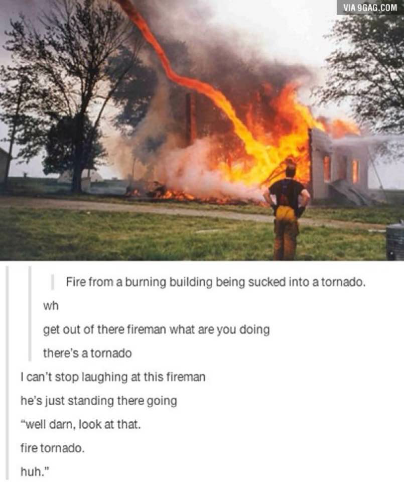 fire tornado - Via 9GAG.Com Fire from a burning building being sucked into a tornado. wh get out of there fireman what are you doing there's a tornado I can't stop laughing at this fireman he's just standing there going "well darn, look at that. fire torn