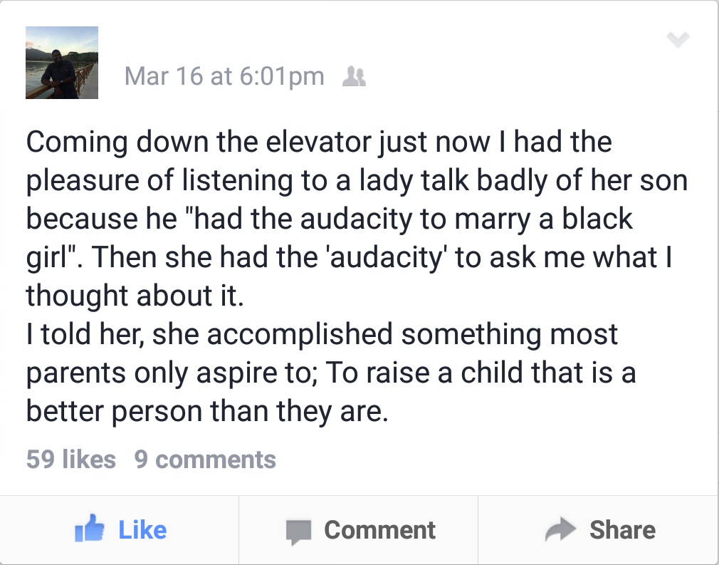 document - Mar 16 at pm Coming down the elevator just now I had the pleasure of listening to a lady talk badly of her son because he "had the audacity to marry a black girl". Then she had the 'audacity' to ask me what | thought about it. I told her, she a