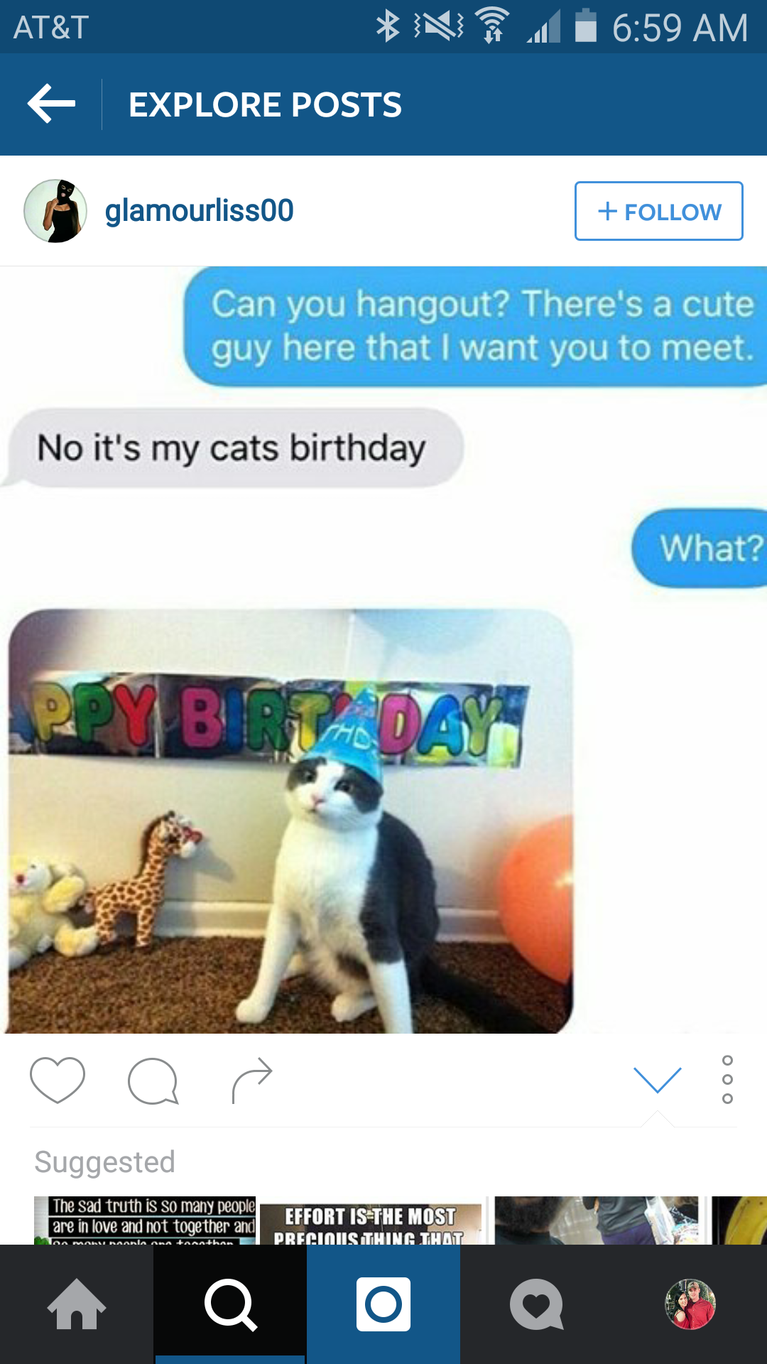 it's my cat's birthday meme - At&T N Explore Posts glamourliss00 Can you hangout? There's a cute guy here that I want you to meet. No it's my cats birthday What? o a Suggested Preciarshine That ma o