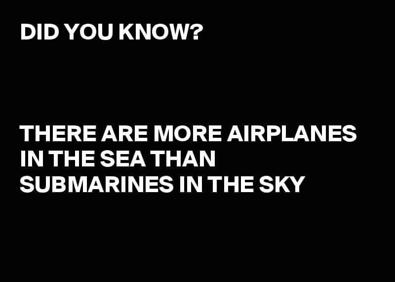 monochrome - Did You Know? There Are More Airplanes In The Sea Than Submarines In The Sky