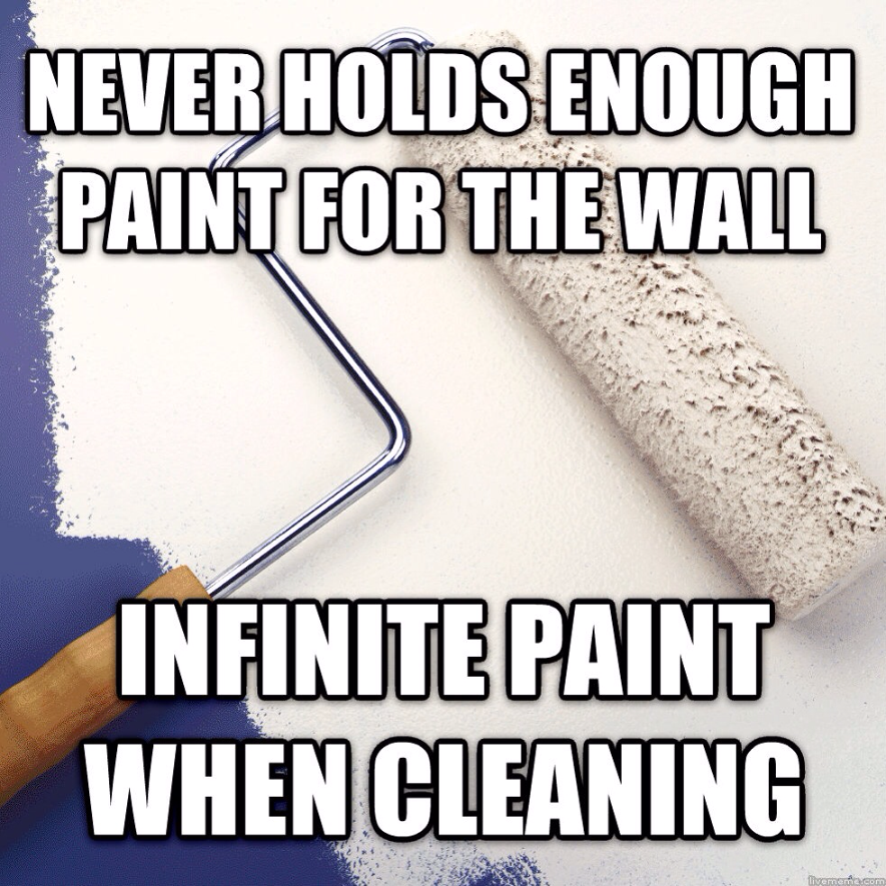 paint roller meme - Never Holds Enough Paint For The Wall Infinite Paint When Cleaning