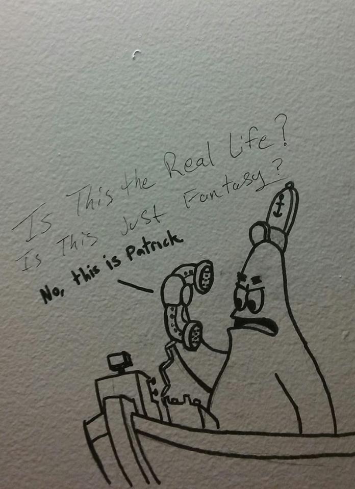 memes - bathroom graffiti meme - Fantasy? Is this the Real life? Is This Just No, this is Patrick