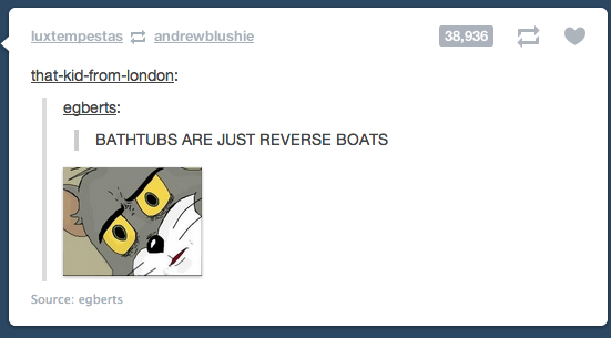 funny homestuck tumblr posts - luxtempestas andrewblushie 38,936 thatkidfromlondon egberts Bathtubs Are Just Reverse Boats Source egberts