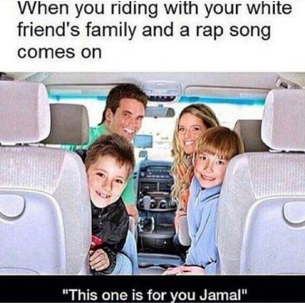 meme - one is for you jamal - When you riding with your white friend's family and a rap song comes on "This one is for you Jamal"