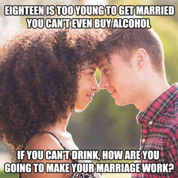 meme - can we get married meme - Eighteen Is Too Young To Get Married You Canteven Buyalcohol If You Cant Drink, How Are You Going To Make Your Marriage Work?