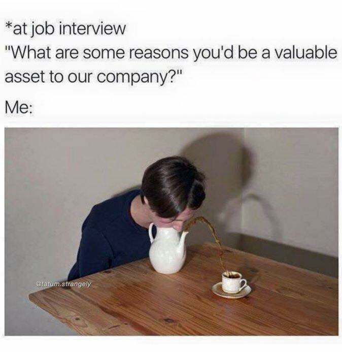 meme stream - interview skills meme - at job interview "What are some reasons you'd be a valuable asset to our company?" Me .strangely