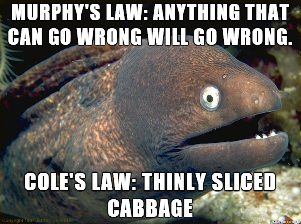 bad joke eel - Murphy'S Law Anything That Can Go Wrong Will Go Wrong. Cole'S Law Thinly Sliced Cabbage Copyright on on 11