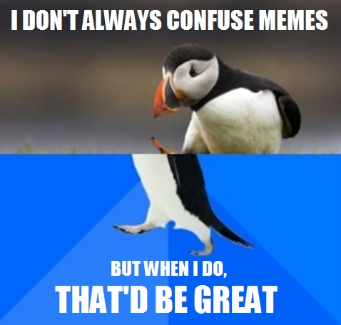 puffin - I Don'T Always Confuse Memes But When I Do, That'D Be Great