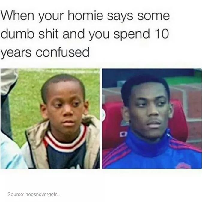 your homie says some dumb shit - When your homie says some dumb shit and you spend 10 years confused Source hoesnevergetc...