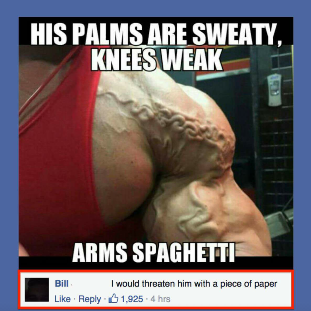 red knees memes - His Palms Are Sweaty, Knees Weak . Arms Spaghetti Bill I would threaten him with a piece of paper 1,925.4 hrs