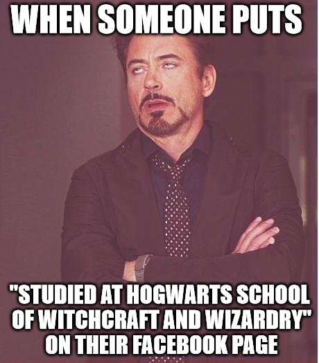 childish facebook meme - When Someone Puts "Studied At Hogwarts School Of Witchcraft And Wizardry" On Their Facebook Page