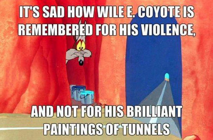 funny coyote - It'S Sad How Wile E. Coyote Is Remembered For His Violence, And Not For His Brilliant Paintings Of Tunnels