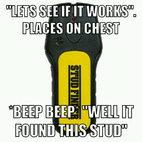 stud finder dad joke - "Lets See If It Works". Places On Chest Stud Fin "Beep Beep. "Well It Found This Stud"