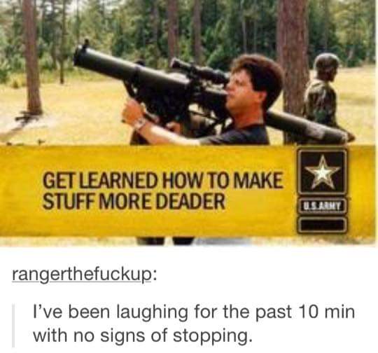 learn to make stuff more deader - Get Learned How To Make Stuff More Deader rangerthefuckup I've been laughing for the past 10 min with no signs of stopping.