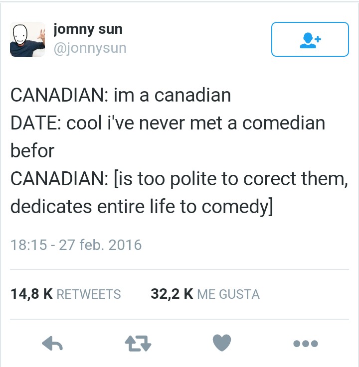 number - O jomny sun Canadian im a canadian Date cool i've never met a comedian befor Canadian is too polite to corect them, dedicates entire life to comedy 27 feb. 2016 14,8 K 32,2 K Me Gusta