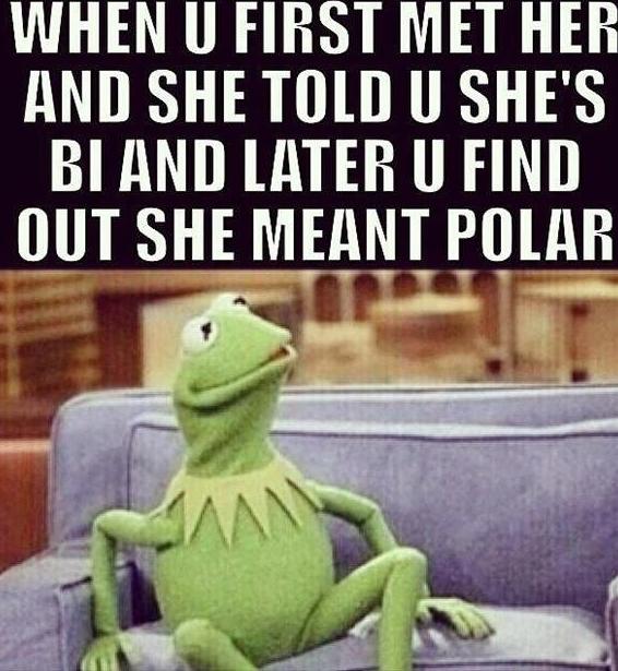 she said she was bi - When U First Met Her And She Told U She'S _BLAND Later U Find Out She Meant Polar