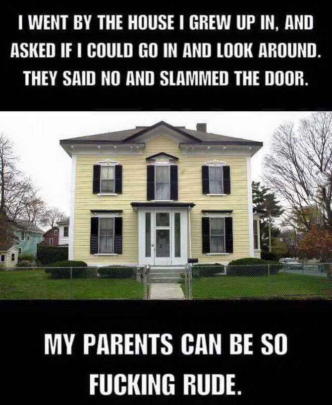 cod and battlefield meme - I Went By The House I Grew Up In, And Asked If I Could Go In And Look Around. They Said No And Slammed The Door. My Parents Can Be So Fucking Rude.