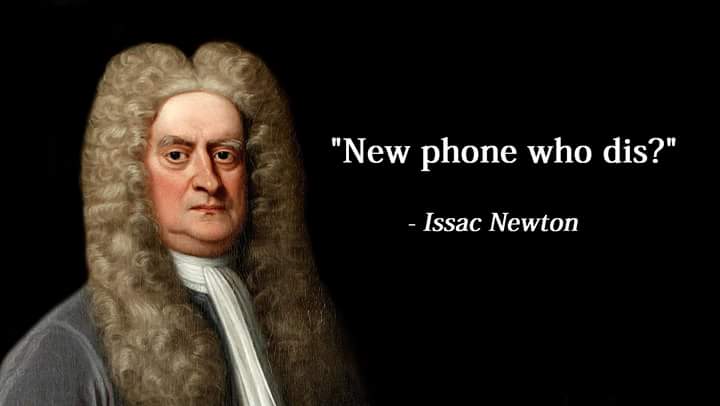 isaac newton - "New phone who dis?" Issac Newton