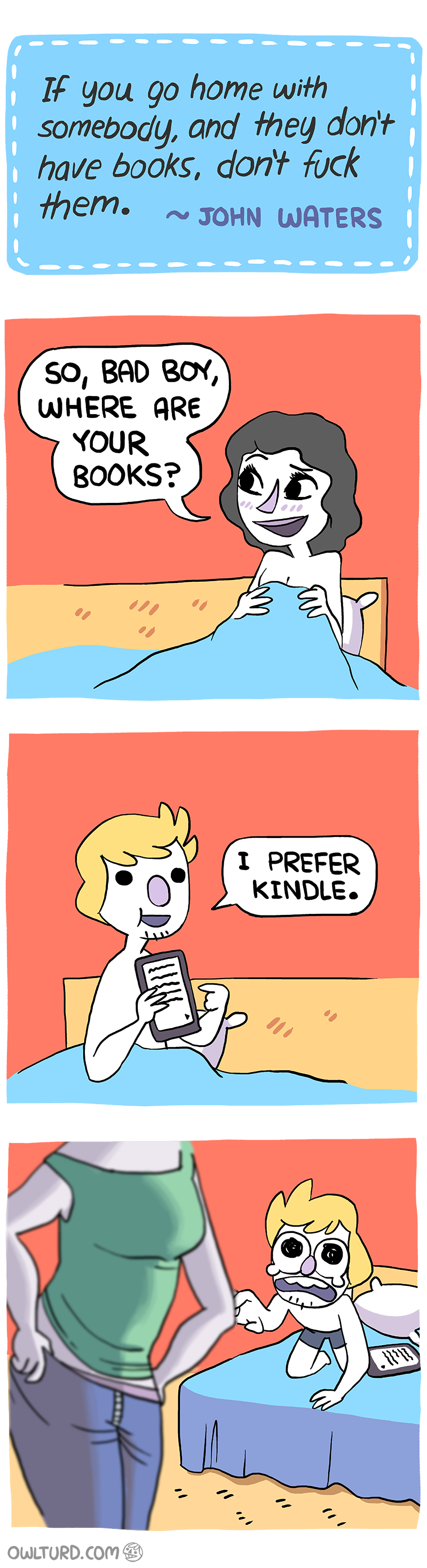 owlturd comics rule 34 - If you go home with somebody, and they don't have books, don't fuck them. John Waters So, Bad Boy, Where Are Your Books? Bay 1 Prefer Kindle.