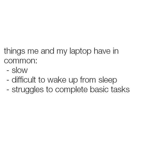 friends who don t talk to you - things me and my laptop have in common slow difficult to wake up from sleep struggles to complete basic tasks
