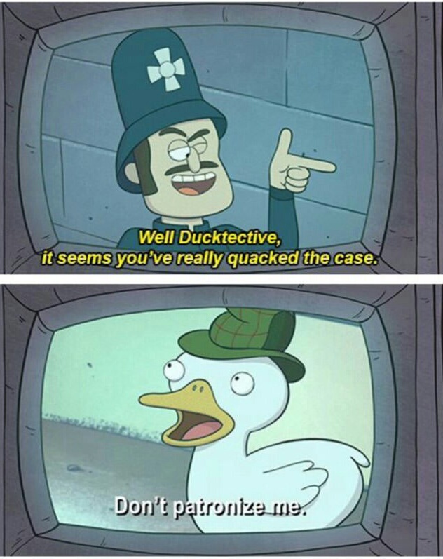 ducktective gravity falls - Well Ducktective, it seems you've really quacked the case. Don't patronize me.