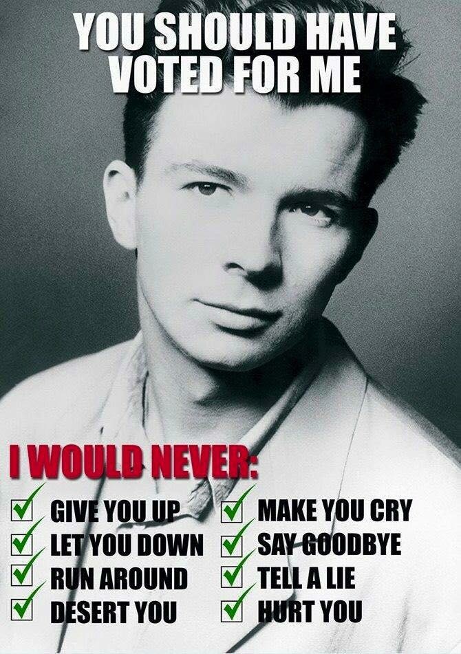 rick astley meme president - You Should Have Voted For Me I Would Never Give You Up Make You Cry Let You Down Say Goodbye Run Around Tell A Lie M Desert You V Hurt You