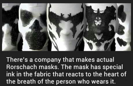 There's a company that makes actual Rorschach masks. The mask has special ink in the fabric that reacts to the heart of the breath of the person who wears it.