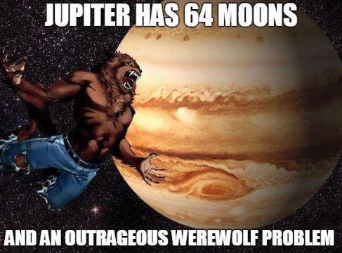 jupiter meme - Jupiter Has 64 Moons And An Outrageous Werewolf Problem