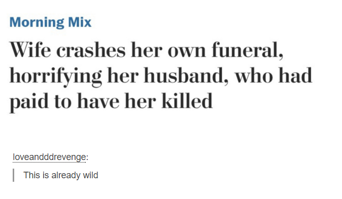 document - Morning Mix Wife crashes her own funeral, horrifying her husband, who had paid to have her killed loveandddrevenge This is already wild