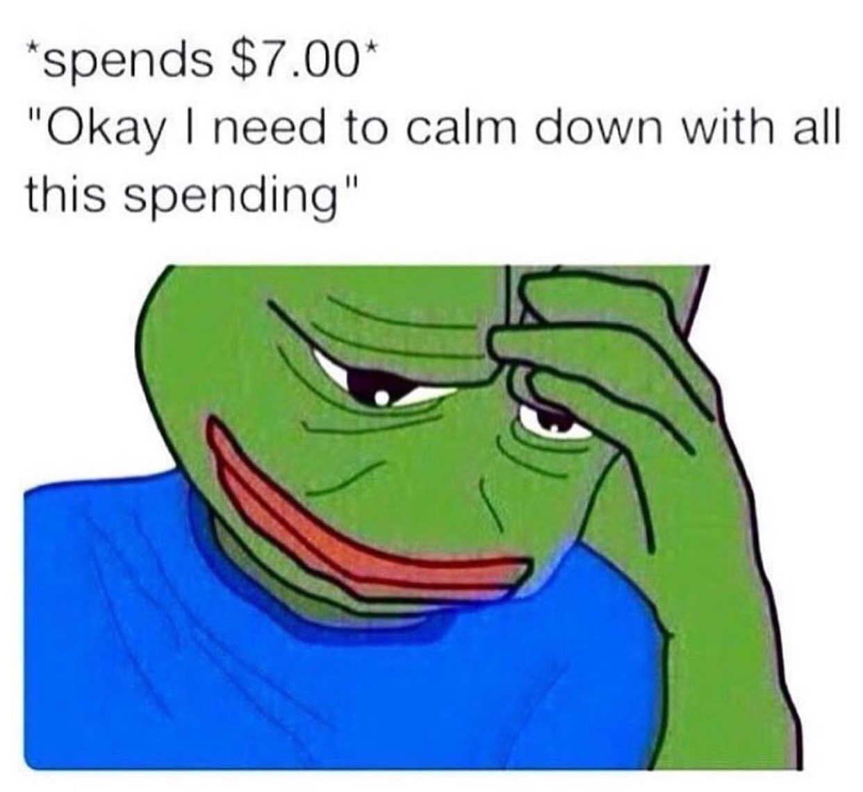 pepe meme png - spends $7.00 "Okay I need to calm down with all this spending"