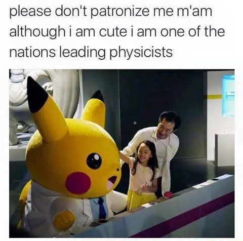pikachu physicist - please don't patronize me m'am although i am cute i am one of the nations leading physicists