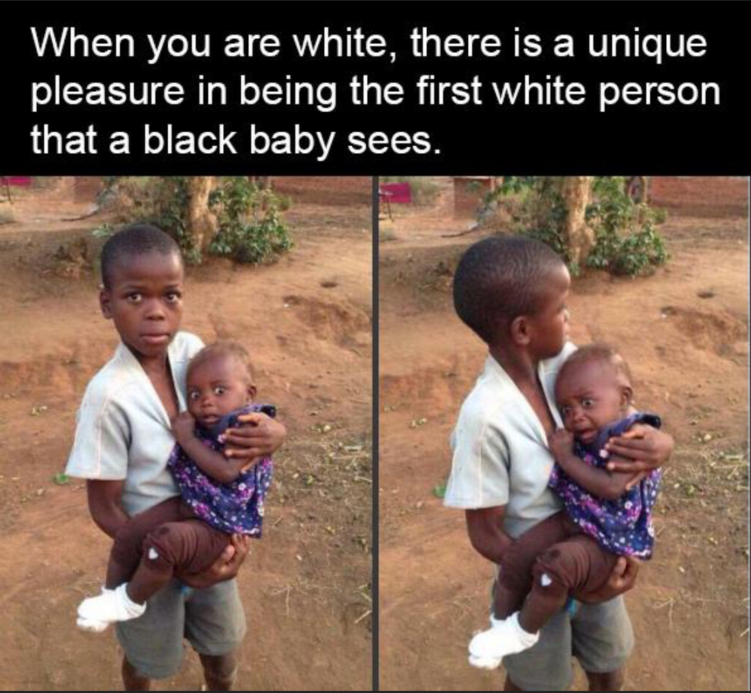 african baby seeing white person - When you are white, there is a unique pleasure in being the first white person that a black baby sees.