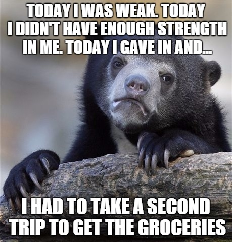 my wife is mad at me - Today I Was Weak. Today I Didnt Have Enough Strength In Me Today I Gave In And. I Had To Take A Second Trip To Get The Groceries