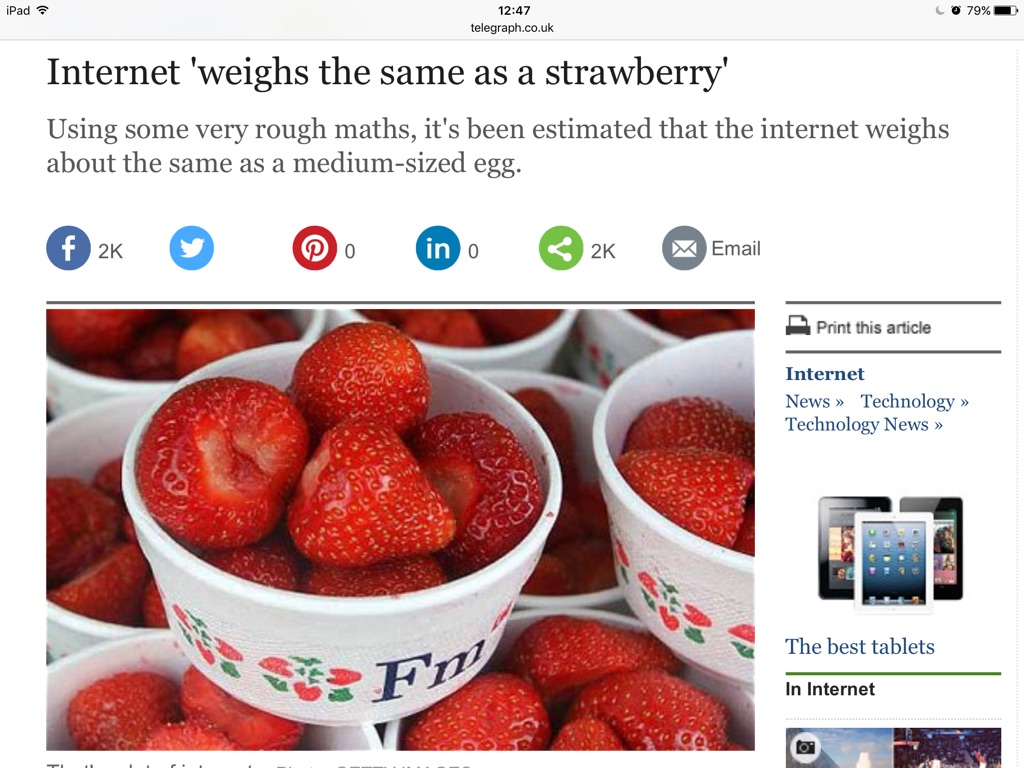 strawberry - iPad Co 79% telegraph.co.uk Internet 'weighs the same as a strawberry' Using some very rough maths, it's been estimated that the internet weighs about the same as a mediumsized egg. Print this article Internet News Technology >> Technology Ne