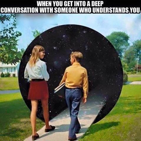 walking into galaxy - When You Get Into A Deep Conversation With Someone Who Understands You