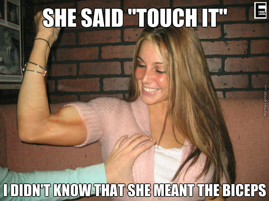 feel my gains sure - She Said "Touchit MemeCenter.com I Didn'T Know That She Meant The Biceps