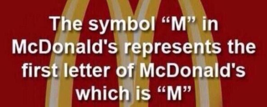 funny obvious things - The symbol M in McDonald's represents the first letter of McDonald's which is M