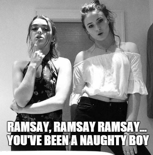 maisie williams and sophie turner - Ramsay, Ramsay Ramsay.. You'Ve Been A Naughty Boy