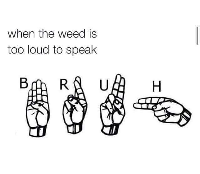 bruh in sign language - when the weed is too loud to speak Barra Uah