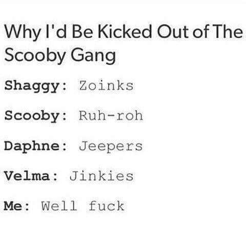 scooby doo meme well fuck - Why I'd Be Kicked Out of The Scooby Gang Shaggy Zoinks Scooby Ruhroh Daphne Jeepers Velma Jinkies Me Well fuck