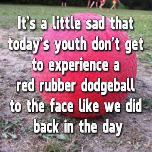 grass - It's a little sad that today's youth don't get to experience a red rubber dodgeball to the face we did ay back in the day