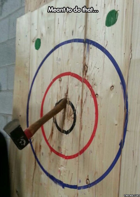 axe throwing funny - Meant to do that.. memes.com