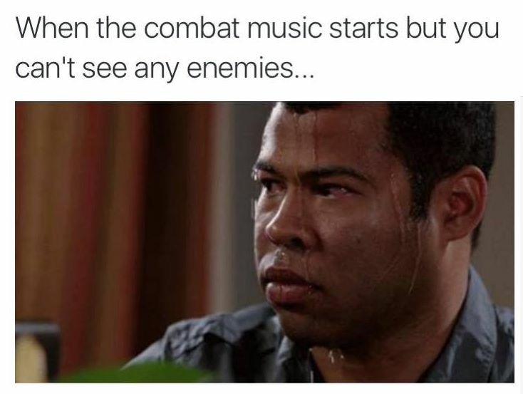 music plays meme - When the combat music starts but you can't see any enemies...