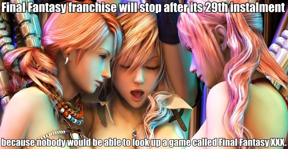 final fantasy xxx meme - Final Fantasy franchise will stop after its 29th instalment because nobody would be able to lookupagame called Final Fantasy Xxx.