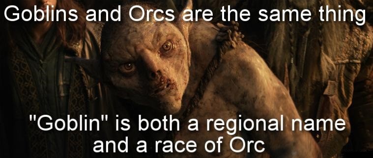 orcs lotr meme - Goblins and Orcs are the same thing "Goblin" is both a regional name and a race of Orc